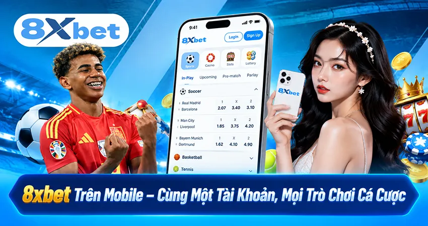 8xbet Trên Mobile – Cùng Một Tài Khoản, Mọi Trò Chơi Cá Cược